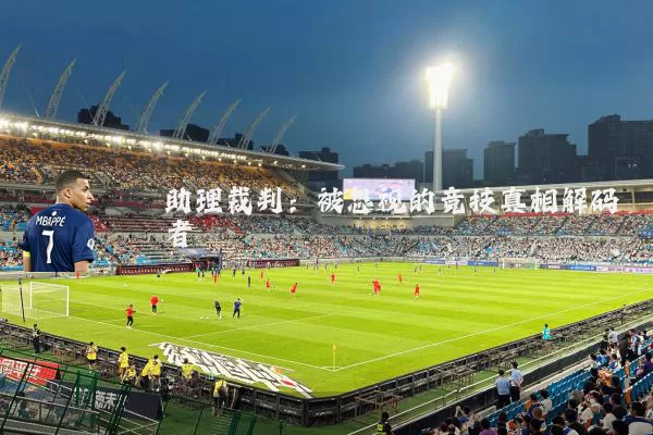 助理裁判:被忽视的竞技真相解码者