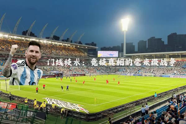 门线技术:竞技真相的毫米级战争