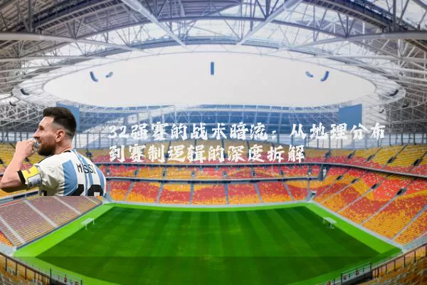 32强赛的战术暗流：从地理分布到赛制逻辑的深度拆解