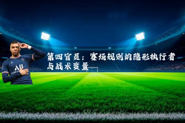 第四官员:赛场规则的隐形执行者与战术变量