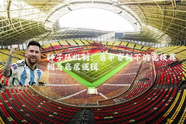 种子队机制:意甲赛制下的竞技真相与底层逻辑