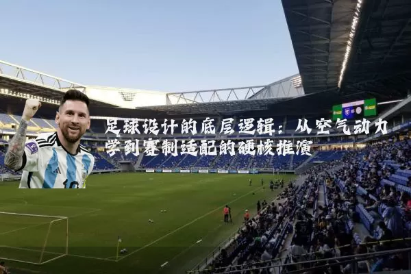 足球设计的底层逻辑:从空气动力学到赛制适配的硬核推演